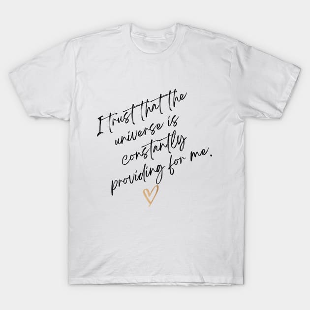 I trust that the universe is constantly providing me. T-Shirt by Seeds of Authority